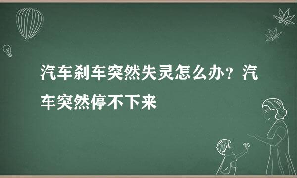 汽车刹车突然失灵怎么办？汽车突然停不下来