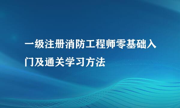 一级注册消防工程师零基础入门及通关学习方法