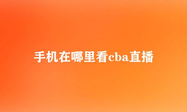 手机在哪里看cba直播