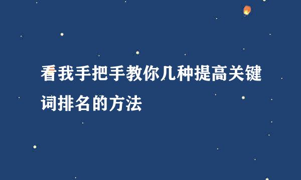 看我手把手教你几种提高关键词排名的方法