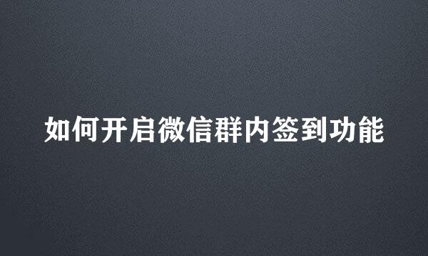 如何开启微信群内签到功能