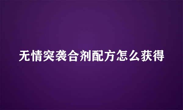 无情突袭合剂配方怎么获得