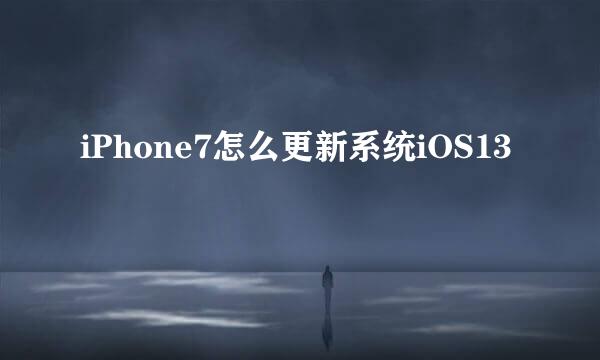 iPhone7怎么更新系统iOS13