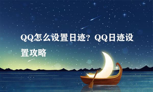 QQ怎么设置日迹？QQ日迹设置攻略