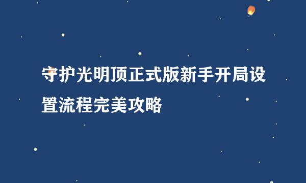 守护光明顶正式版新手开局设置流程完美攻略