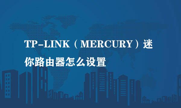 TP-LINK（MERCURY）迷你路由器怎么设置