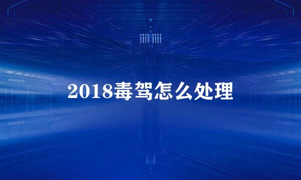 2018毒驾怎么处理