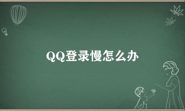 QQ登录慢怎么办