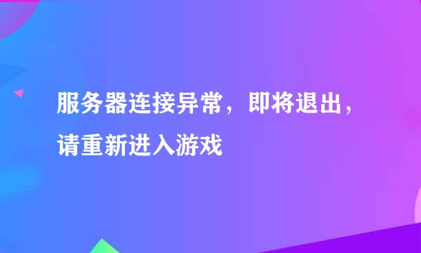 服务器连接异常，即将退出，请重新进入游戏