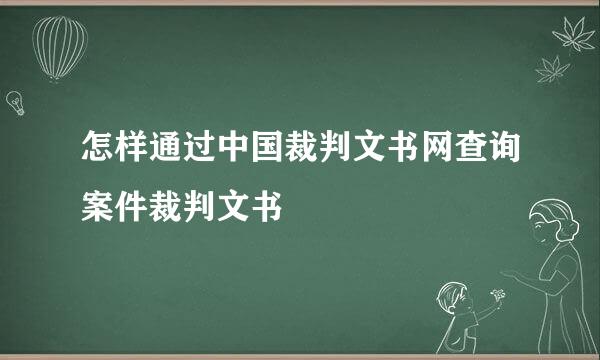 怎样通过中国裁判文书网查询案件裁判文书