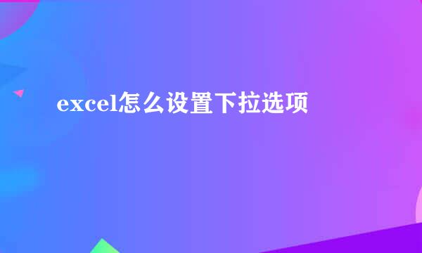 excel怎么设置下拉选项