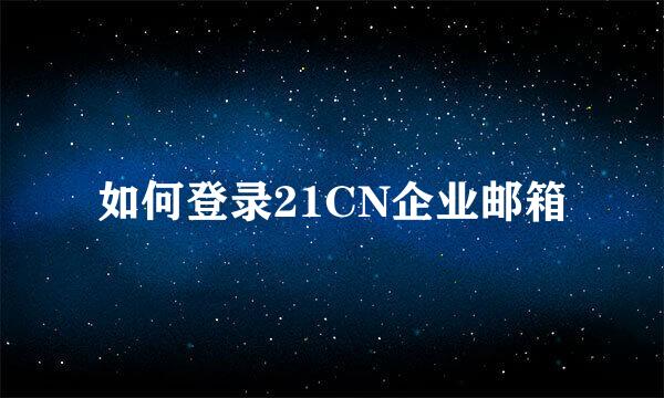 如何登录21CN企业邮箱