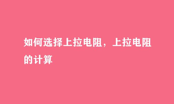 如何选择上拉电阻，上拉电阻的计算