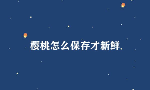 樱桃怎么保存才新鲜