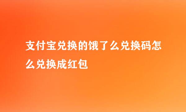 支付宝兑换的饿了么兑换码怎么兑换成红包