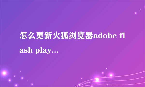 怎么更新火狐浏览器adobe flash player插件