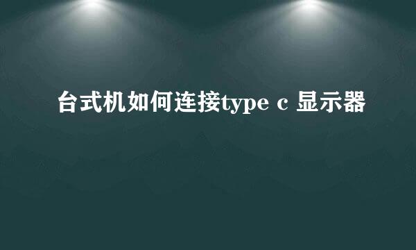 台式机如何连接type c 显示器