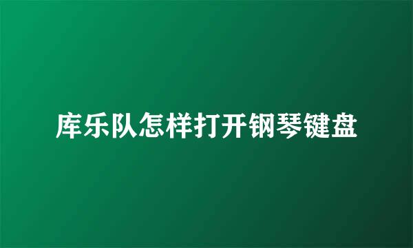 库乐队怎样打开钢琴键盘