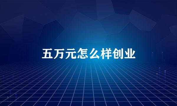 五万元怎么样创业