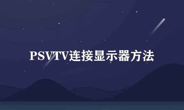 PSVTV连接显示器方法