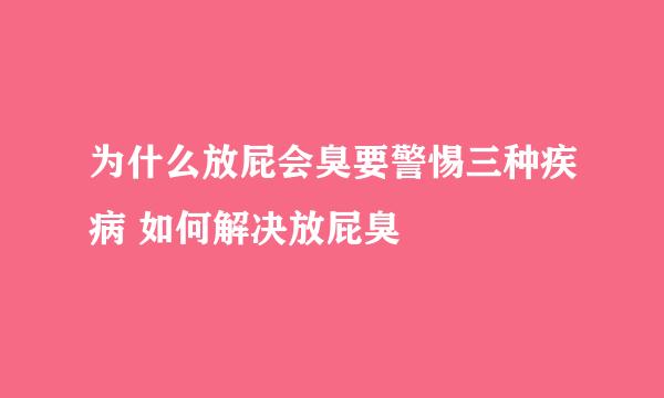 为什么放屁会臭要警惕三种疾病 如何解决放屁臭