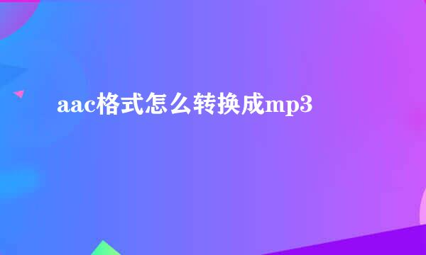 aac格式怎么转换成mp3