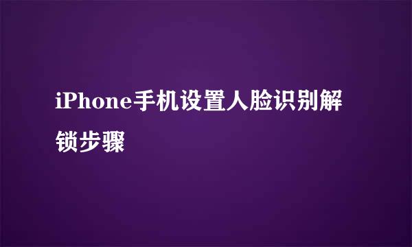 iPhone手机设置人脸识别解锁步骤