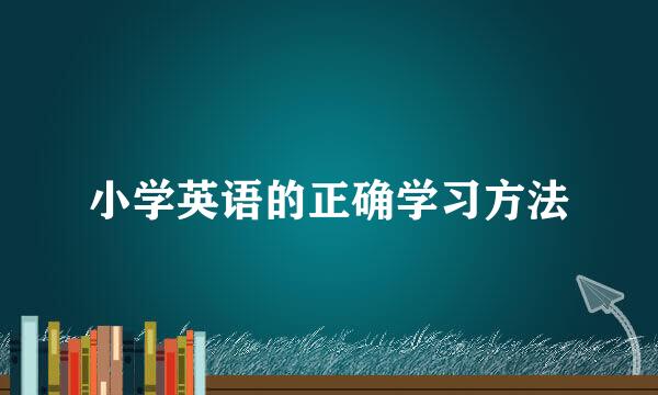 小学英语的正确学习方法