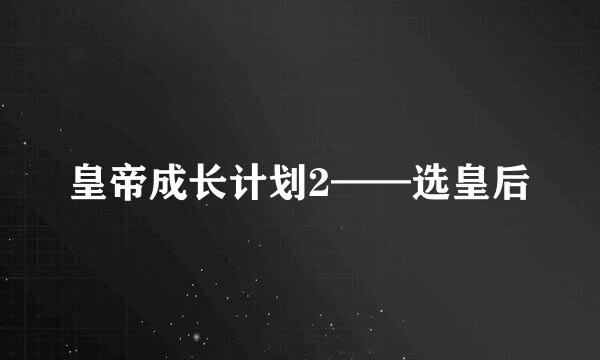 皇帝成长计划2——选皇后