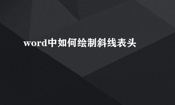 word中如何绘制斜线表头