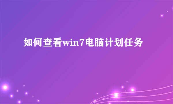 如何查看win7电脑计划任务