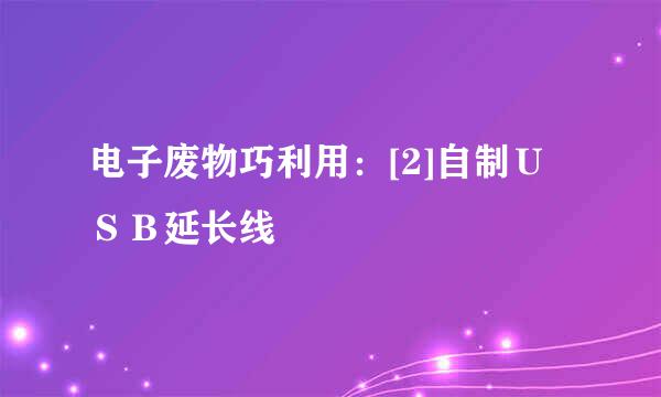 电子废物巧利用：[2]自制ＵＳＢ延长线