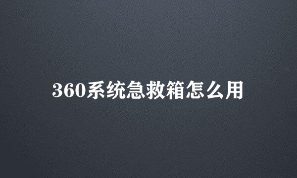 360系统急救箱怎么用