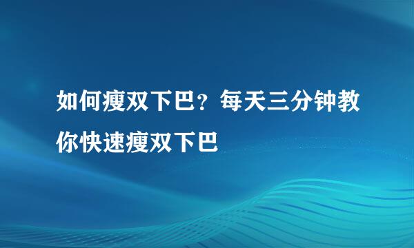 如何瘦双下巴？每天三分钟教你快速瘦双下巴