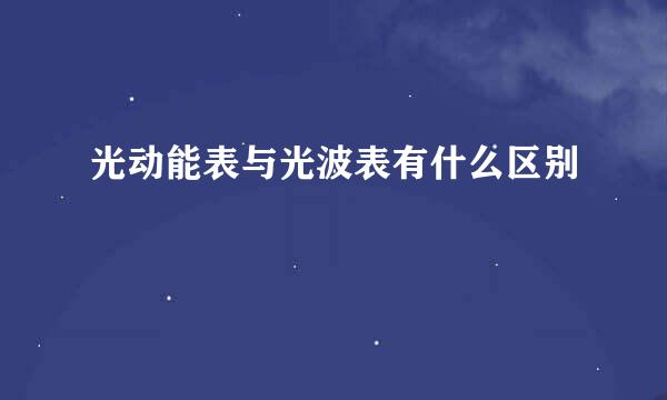 光动能表与光波表有什么区别