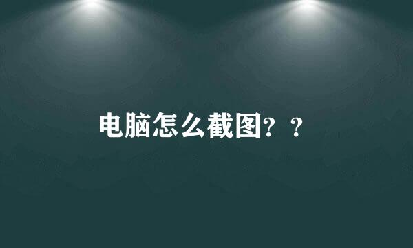 电脑怎么截图？？