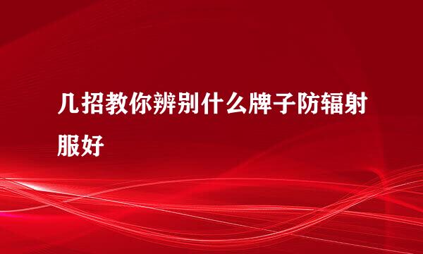 几招教你辨别什么牌子防辐射服好