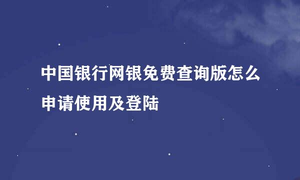 中国银行网银免费查询版怎么申请使用及登陆