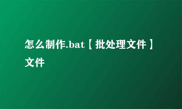 怎么制作.bat【批处理文件】文件