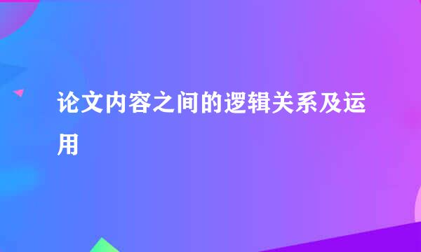 论文内容之间的逻辑关系及运用