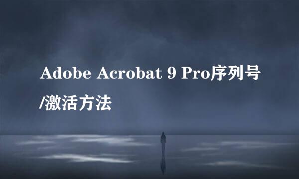 Adobe Acrobat 9 Pro序列号/激活方法