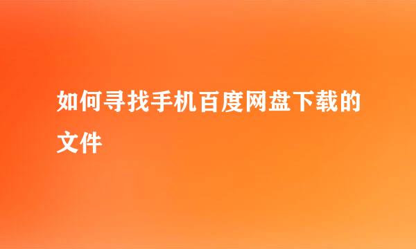 如何寻找手机百度网盘下载的文件