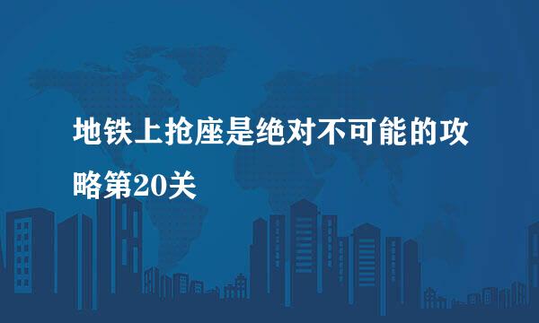 地铁上抢座是绝对不可能的攻略第20关