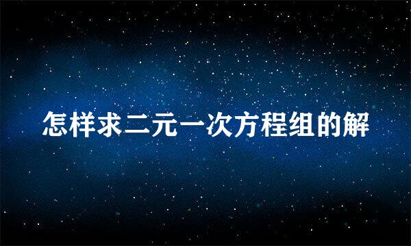 怎样求二元一次方程组的解