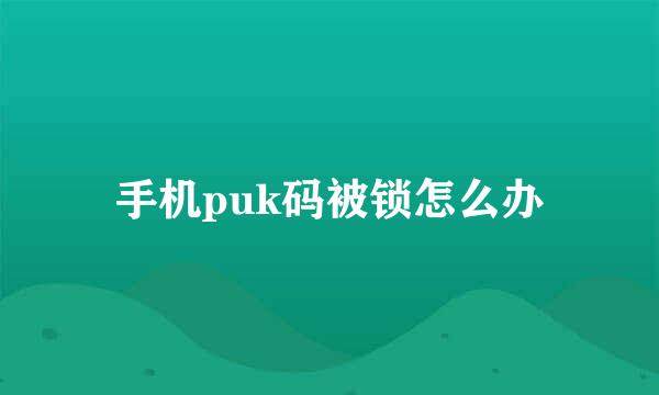 手机puk码被锁怎么办