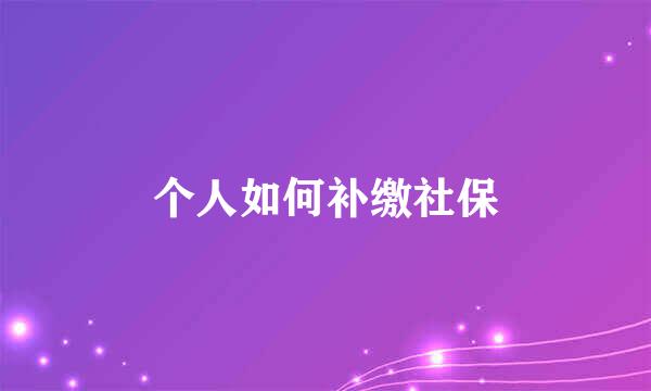 个人如何补缴社保