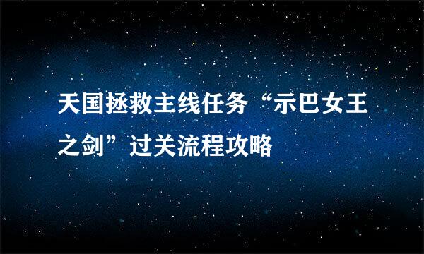 天国拯救主线任务“示巴女王之剑”过关流程攻略