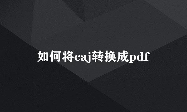 如何将caj转换成pdf