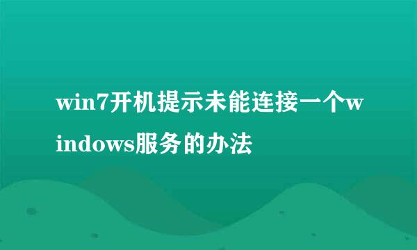 win7开机提示未能连接一个windows服务的办法