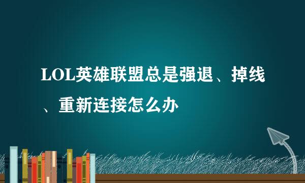 LOL英雄联盟总是强退、掉线、重新连接怎么办